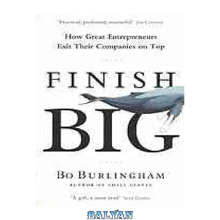 دانلود کتاب Finish big how great entrepreneurs exit their companies on top